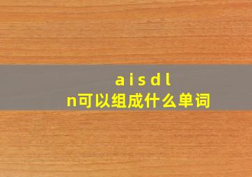 a i s d l n可以组成什么单词